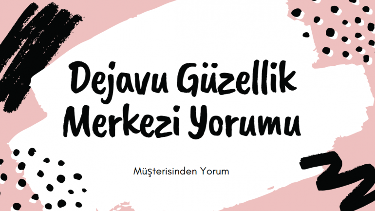 Eskişehir Dejavu Güzellik Merkezi Yorumları
