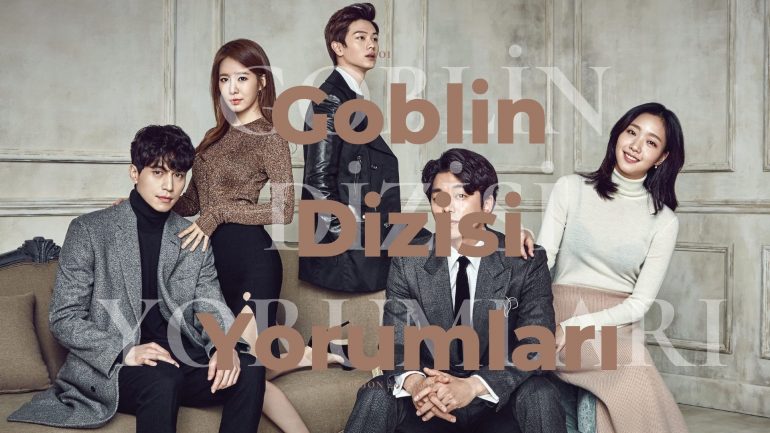 Goblin Dizisi Yorumları | Goblin Dizisi Konusu