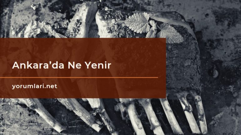 Ankara’da Ne Yenir | Ankara Yemekleri | Ankara Yemek Yorumları