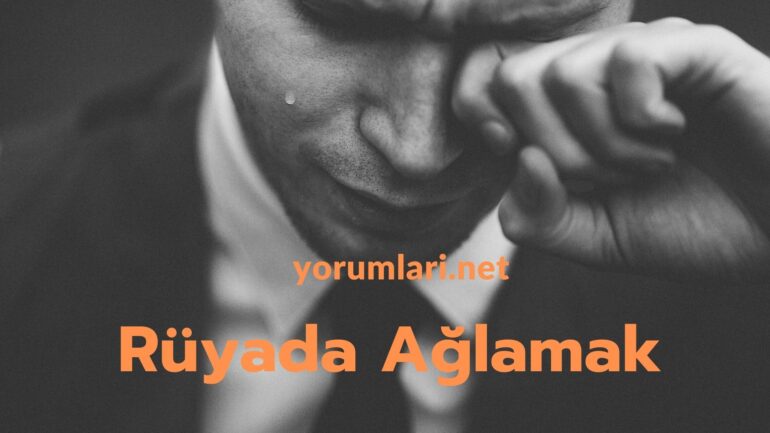 Rüyada Ağlamak | Rüyada Kendini Ağlarken Görmek