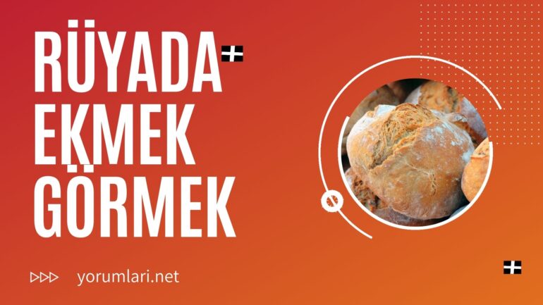 Rüyada Ekmek Görmek | Rüyada Ekmek Almak Nasıl Yorumlanır?