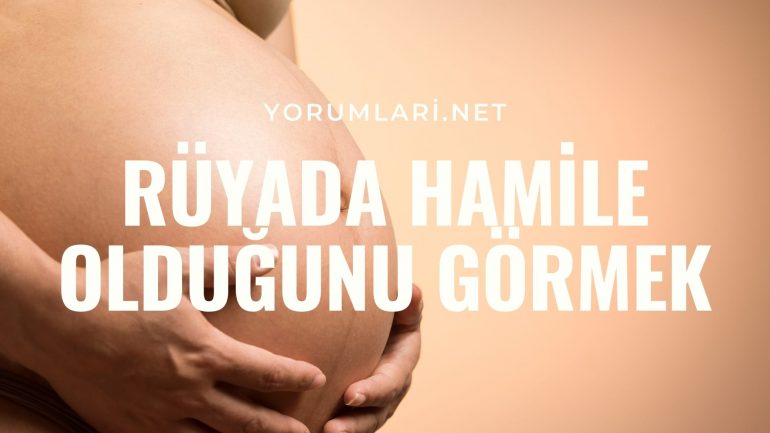 Rüyada Hamile Olduğunu Görmek | Rüyada Hamile Kalmak Nasıl Yorumlanır?
