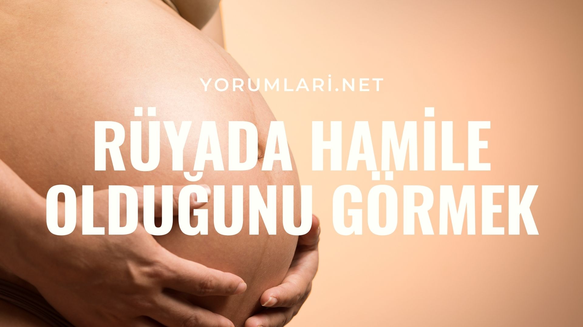 Rüyada Hamile Olduğunu Görmek | Rüyada Hamile Kalmak Nasıl Yorumlanır?
