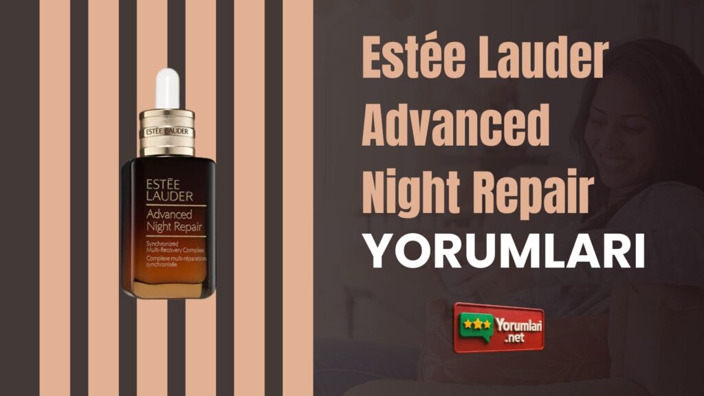 Estée Lauder Advanced Night Repair Yorumları