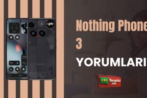Nothing Phone 3 Yorumları ile Farkı Gör 