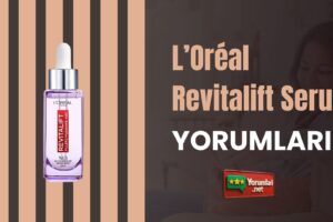 L’Oréal Revitalift Serum Yorumları: Cildiniz Işıldasın!