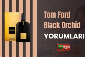 Tom Ford Black Orchid Yorumları İle Deneyimler 